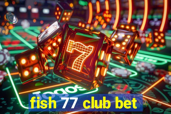 fish 77 club bet